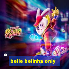 belle belinha only